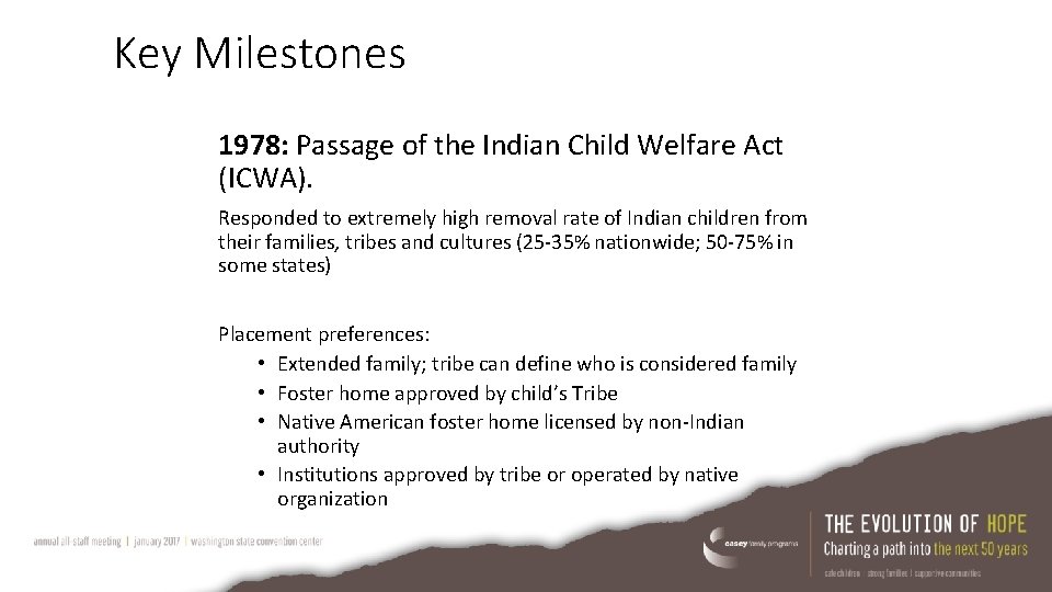 Key Milestones 1978: Passage of the Indian Child Welfare Act (ICWA). Responded to extremely