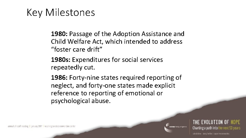 Key Milestones 1980: Passage of the Adoption Assistance and Child Welfare Act, which intended