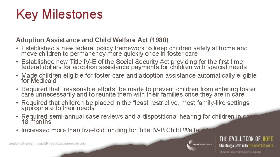 Key Milestones Adoption Assistance and Child Welfare Act (1980): • Established a new federal