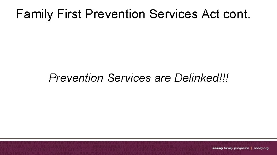 Family First Prevention Services Act cont. Prevention Services are Delinked!!! 
