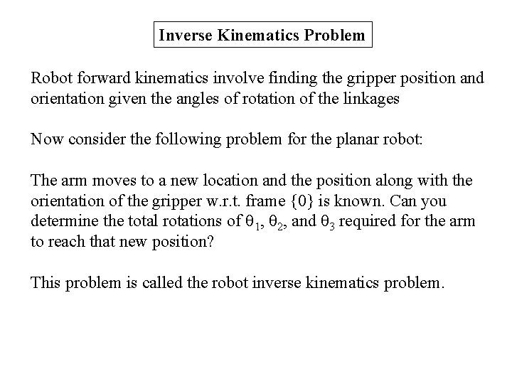 Inverse Kinematics Problem Robot forward kinematics involve finding the gripper position and orientation given