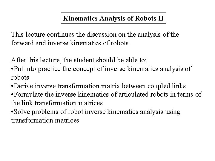Kinematics Analysis of Robots II This lecture continues the discussion on the analysis of