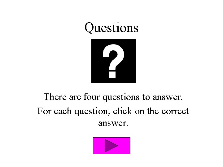 Questions There are four questions to answer. For each question, click on the correct