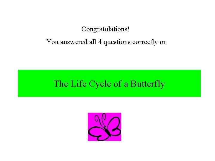 Congratulations! You answered all 4 questions correctly on The Life Cycle of a Butterfly