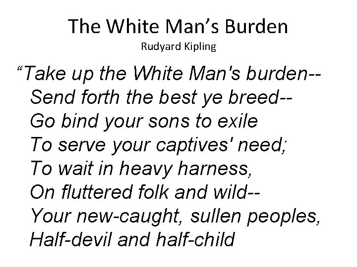 The White Man’s Burden Rudyard Kipling “Take up the White Man's burden-Send forth the