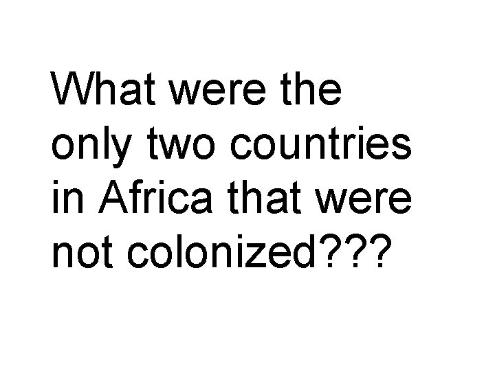 What were the only two countries in Africa that were not colonized? ? ?