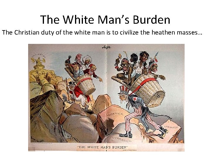 The White Man’s Burden The Christian duty of the white man is to civilize