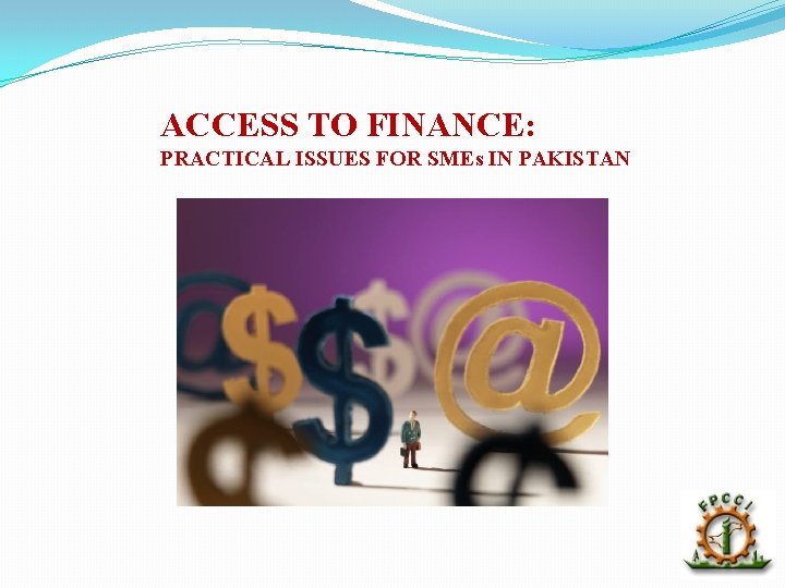 ACCESS TO FINANCE: PRACTICAL ISSUES FOR SMEs IN PAKISTAN 13 