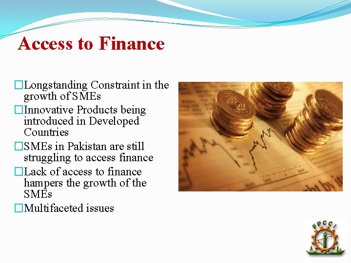Access to Finance �Longstanding Constraint in the growth of SMEs �Innovative Products being introduced