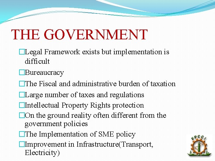 THE GOVERNMENT �Legal Framework exists but implementation is difficult �Bureaucracy �The Fiscal and administrative