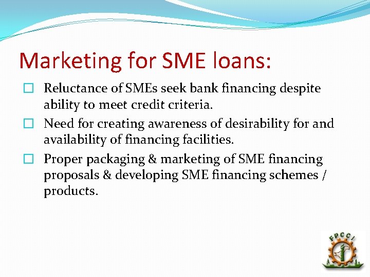 Marketing for SME loans: � Reluctance of SMEs seek bank financing despite ability to