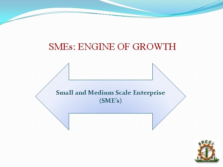 SMEs: ENGINE OF GROWTH Small and Medium Scale Enterprise (SME’s) 