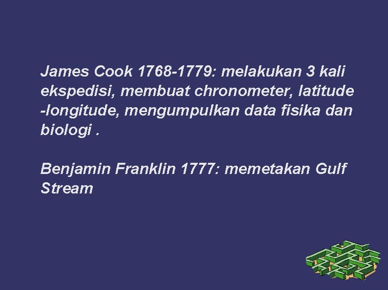 James Cook 1768 -1779: melakukan 3 kali ekspedisi, membuat chronometer, latitude -longitude, mengumpulkan data