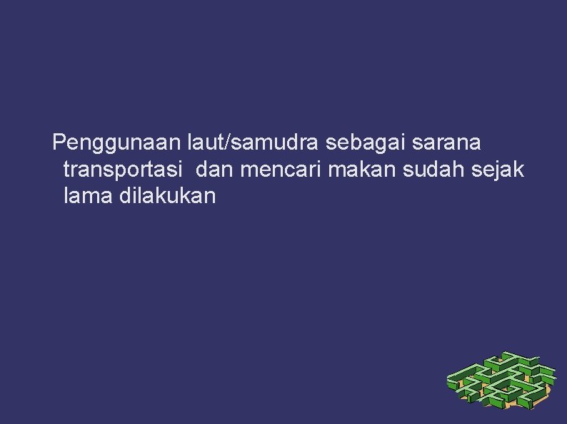 Penggunaan laut/samudra sebagai sarana transportasi dan mencari makan sudah sejak lama dilakukan 