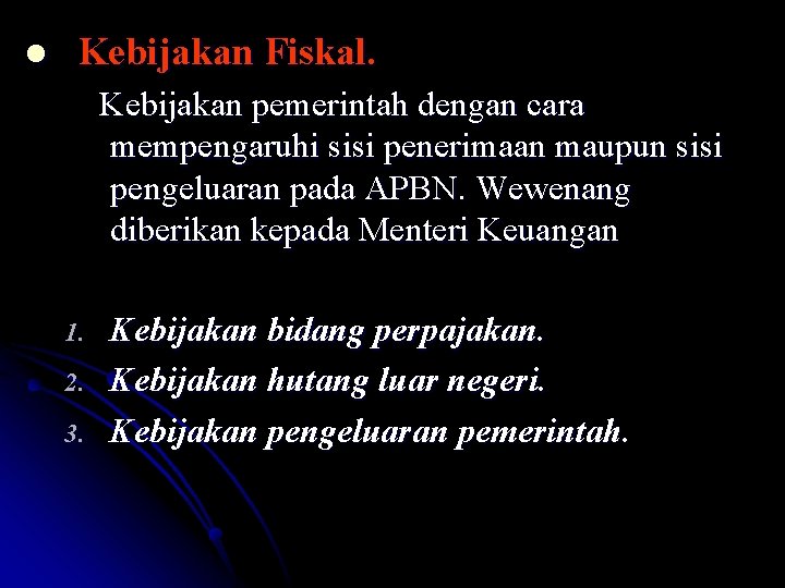 l Kebijakan Fiskal. Kebijakan pemerintah dengan cara mempengaruhi sisi penerimaan maupun sisi pengeluaran pada