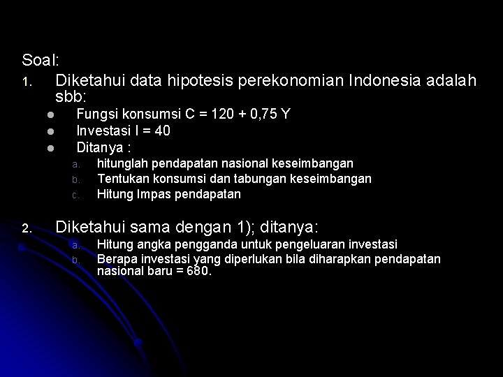 Soal: 1. Diketahui data hipotesis perekonomian Indonesia adalah sbb: l l l Fungsi konsumsi