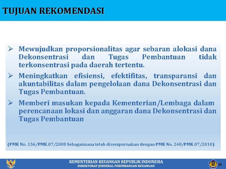 TUJUAN REKOMENDASI Ø Mewujudkan proporsionalitas agar sebaran alokasi dana Dekonsentrasi dan Tugas Pembantuan tidak