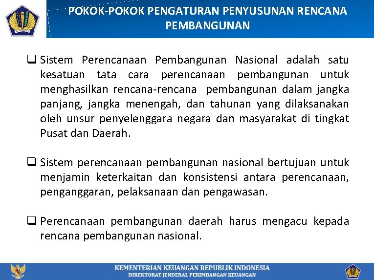 POKOK-POKOK PENGATURAN PENYUSUNAN RENCANA PEMBANGUNAN q Sistem Perencanaan Pembangunan Nasional adalah satu kesatuan tata