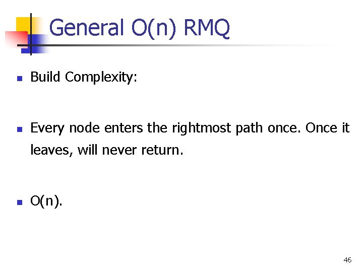 General O(n) RMQ n Build Complexity: n Every node enters the rightmost path once.