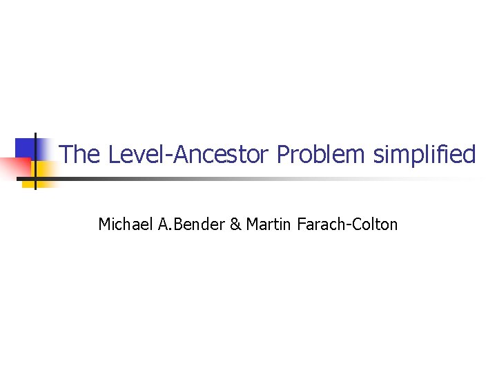 The Level-Ancestor Problem simplified Michael A. Bender & Martin Farach-Colton 