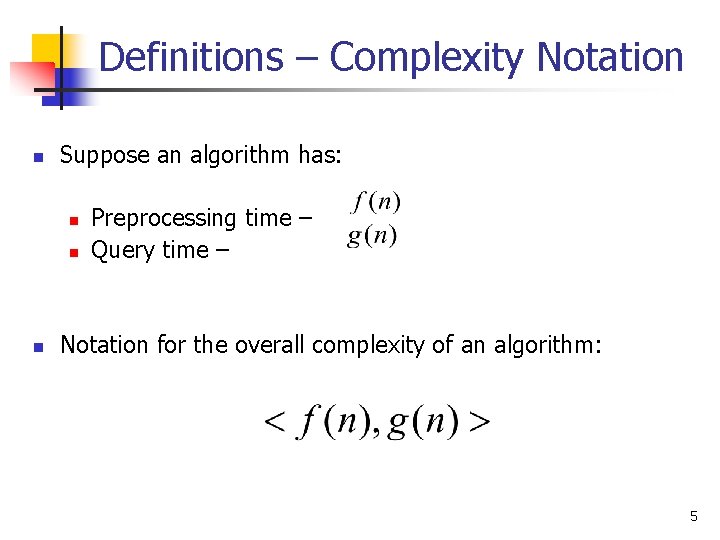 Definitions – Complexity Notation n Suppose an algorithm has: n n n Preprocessing time