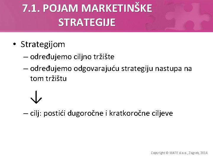 7. 1. POJAM MARKETINŠKE STRATEGIJE • Strategijom – određujemo ciljno tržište – određujemo odgovarajuću