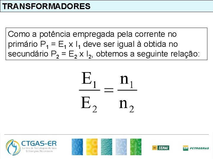 TRANSFORMADORES Como a potência empregada pela corrente no primário P 1 = E 1