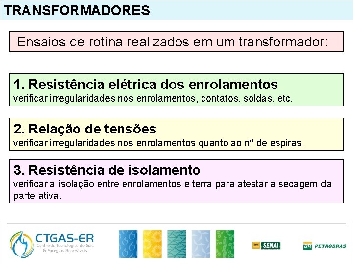 TRANSFORMADORES Ensaios de rotina realizados em um transformador: 1. Resistência elétrica dos enrolamentos verificar