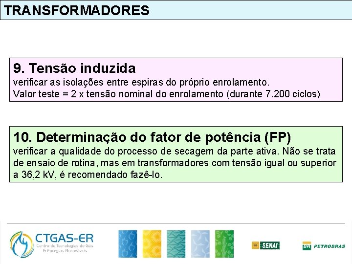 TRANSFORMADORES 9. Tensão induzida verificar as isolações entre espiras do próprio enrolamento. Valor teste
