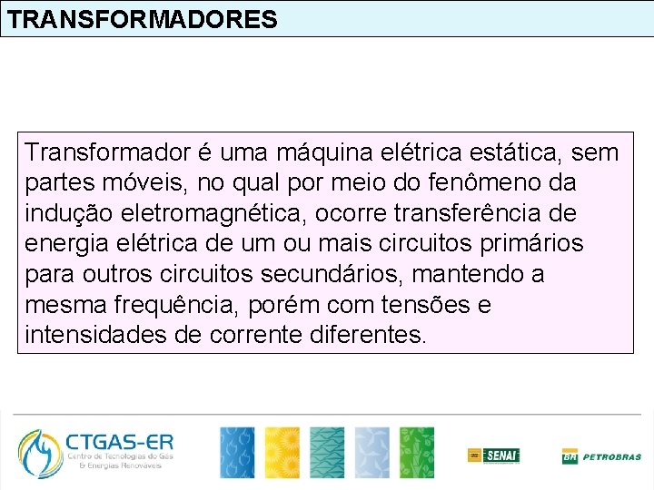 TRANSFORMADORES Transformador é uma máquina elétrica estática, sem partes móveis, no qual por meio