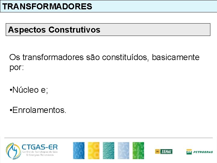 TRANSFORMADORES Aspectos Construtivos Os transformadores são constituídos, basicamente por: • Núcleo e; • Enrolamentos.