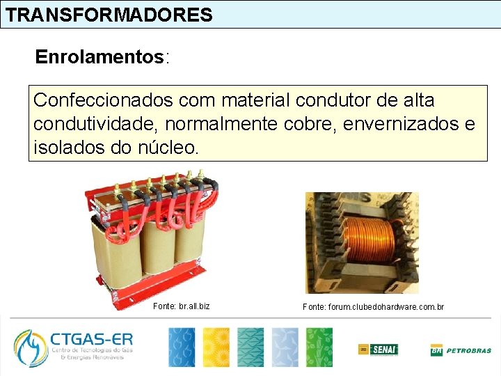 TRANSFORMADORES Enrolamentos: Confeccionados com material condutor de alta condutividade, normalmente cobre, envernizados e isolados