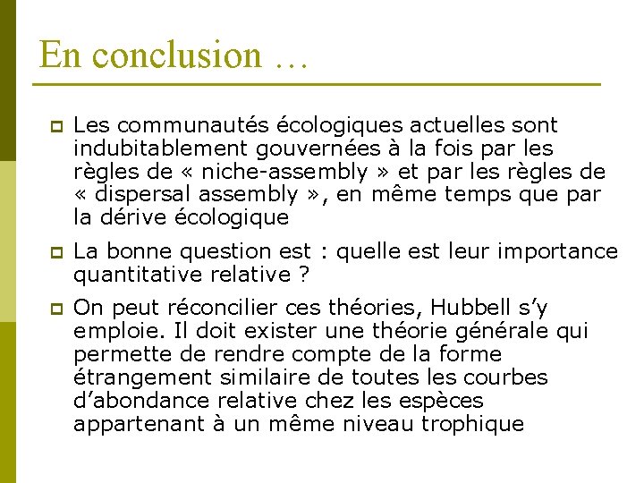 En conclusion … p Les communautés écologiques actuelles sont indubitablement gouvernées à la fois