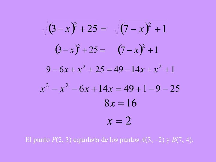 El punto P(2, 3) equidista de los puntos A(3, – 2) y B(7, 4).