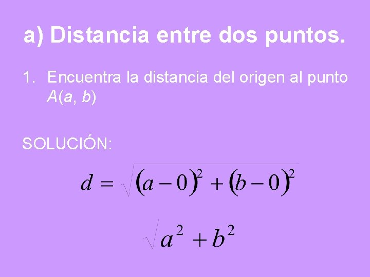 a) Distancia entre dos puntos. 1. Encuentra la distancia del origen al punto A(a,