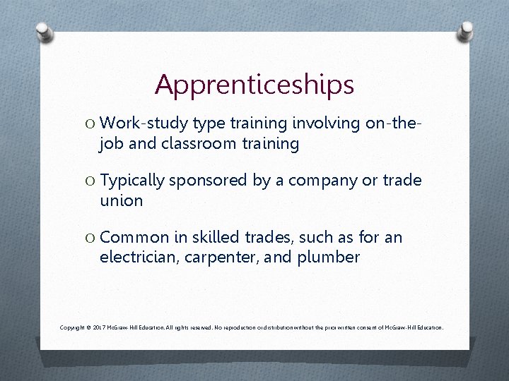 Apprenticeships O Work-study type training involving on-the- job and classroom training O Typically sponsored
