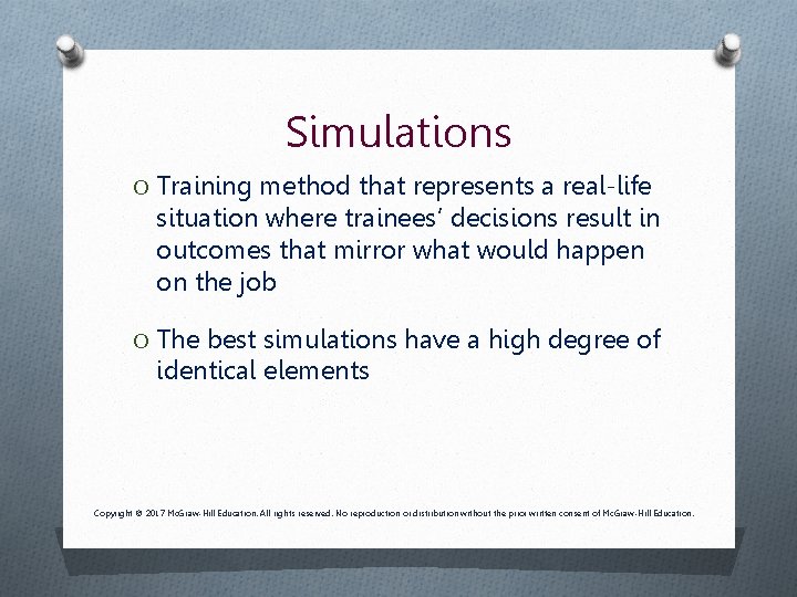 Simulations O Training method that represents a real-life situation where trainees’ decisions result in