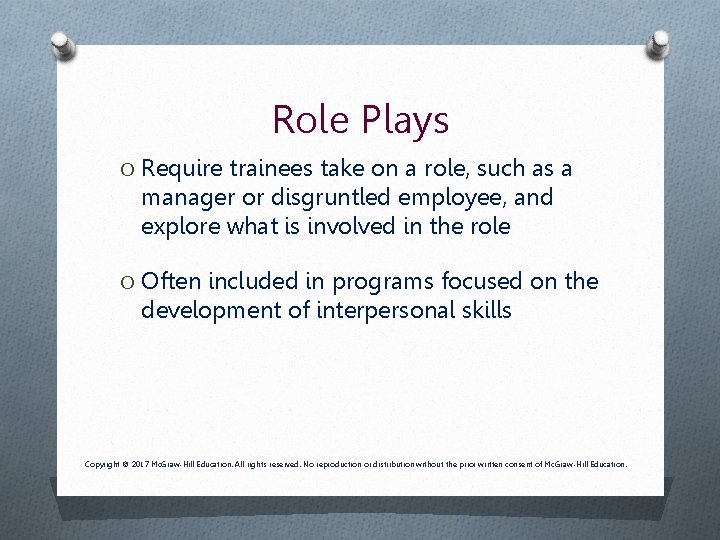 Role Plays O Require trainees take on a role, such as a manager or