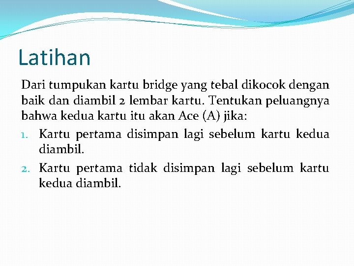 Latihan Dari tumpukan kartu bridge yang tebal dikocok dengan baik dan diambil 2 lembar