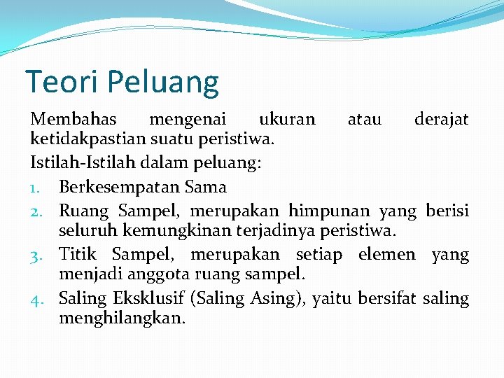 Teori Peluang Membahas mengenai ukuran atau derajat ketidakpastian suatu peristiwa. Istilah-Istilah dalam peluang: 1.