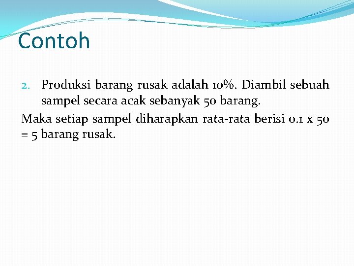 Contoh 2. Produksi barang rusak adalah 10%. Diambil sebuah sampel secara acak sebanyak 50