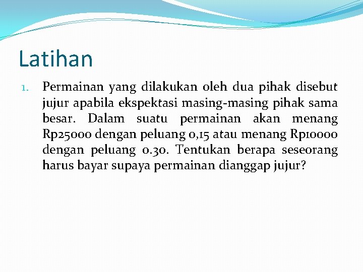 Latihan 1. Permainan yang dilakukan oleh dua pihak disebut jujur apabila ekspektasi masing-masing pihak