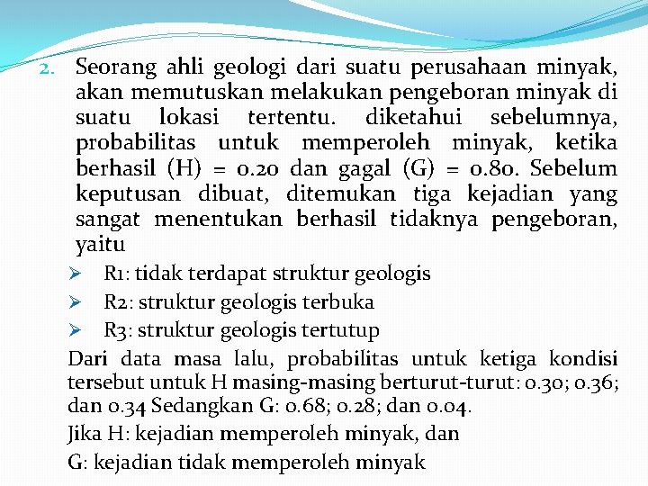 2. Seorang ahli geologi dari suatu perusahaan minyak, akan memutuskan melakukan pengeboran minyak di