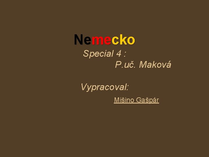 Nemecko Special 4 : P. uč. Maková Vypracoval: Mišino Gašpár 