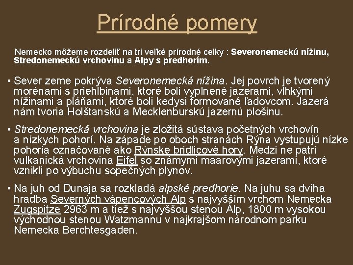 Prírodné pomery Nemecko môžeme rozdeliť na tri veľké prírodné celky : Severonemeckú nížinu, Stredonemeckú