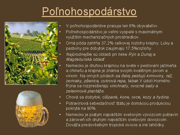 Poľnohospodárstvo • • V poľnohospodárstve pracuje len 6% obyvateľov. Poľnohospodárstvo je veľmi vyspelé s