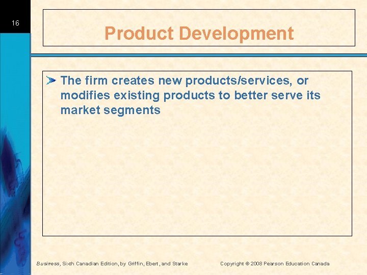 16 Product Development The firm creates new products/services, or modifies existing products to better