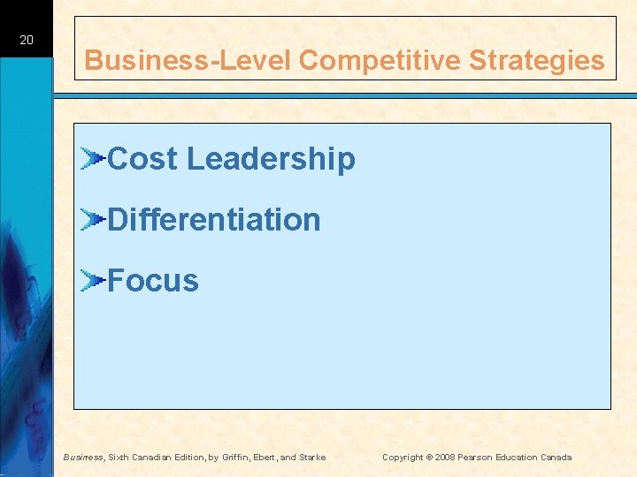 20 Business-Level Competitive Strategies Cost Leadership Differentiation Focus Business, Sixth Canadian Edition, by Griffin,