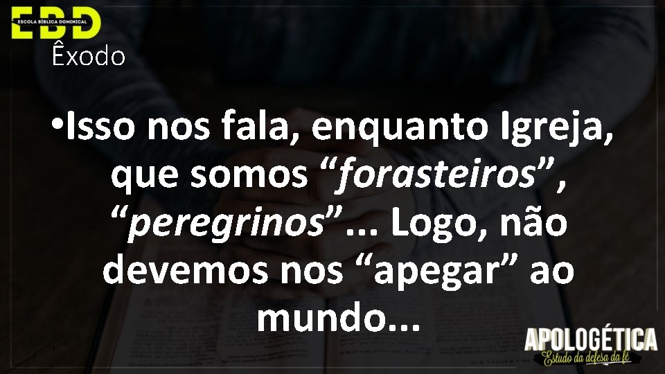 Êxodo • Isso nos fala, enquanto Igreja, que somos “forasteiros”, “peregrinos”. . . Logo,