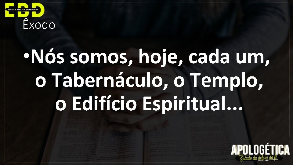 Êxodo • Nós somos, hoje, cada um, o Tabernáculo, o Templo, o Edifício Espiritual.